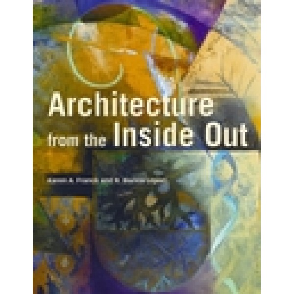 Architecture from the Inside Out: From the body, the Senses, the Site and the Community, 2nd Edition