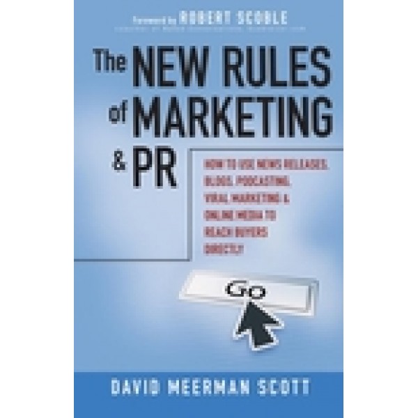 The New Rules of Marketing and PR: How to Use News Releases, Blogs, Podcasting, Viral Marketing and Online Media to Reach Buyers Directly