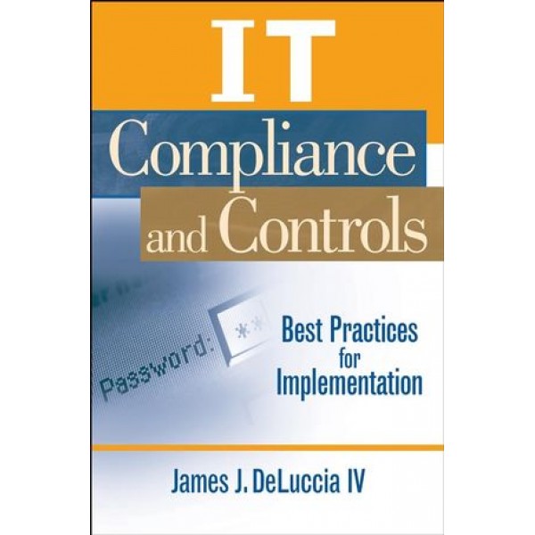IT Compliance and Controls : Best Practices for Implementation