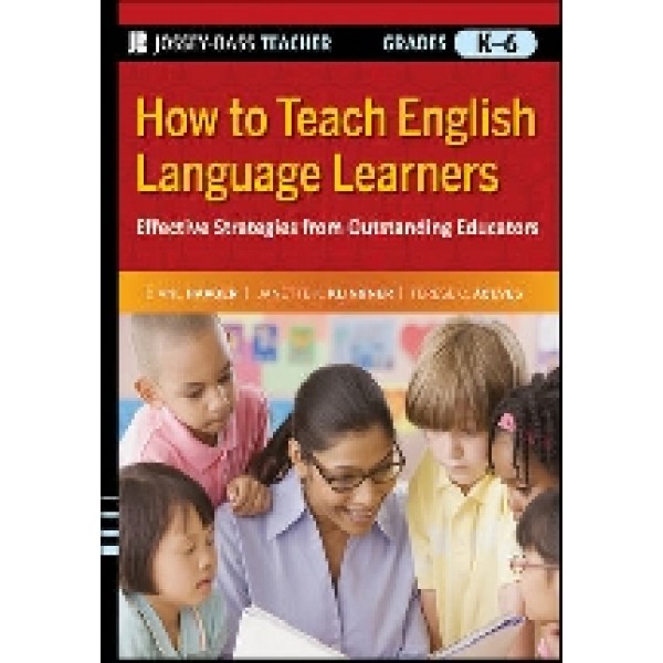 How to Teach English Language Learners: Effective Strategies from Outstanding Educators, Grades K-6
