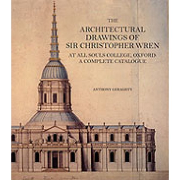 The Architectural Drawings of Sir Christopher Wren at All Souls College, Oxford