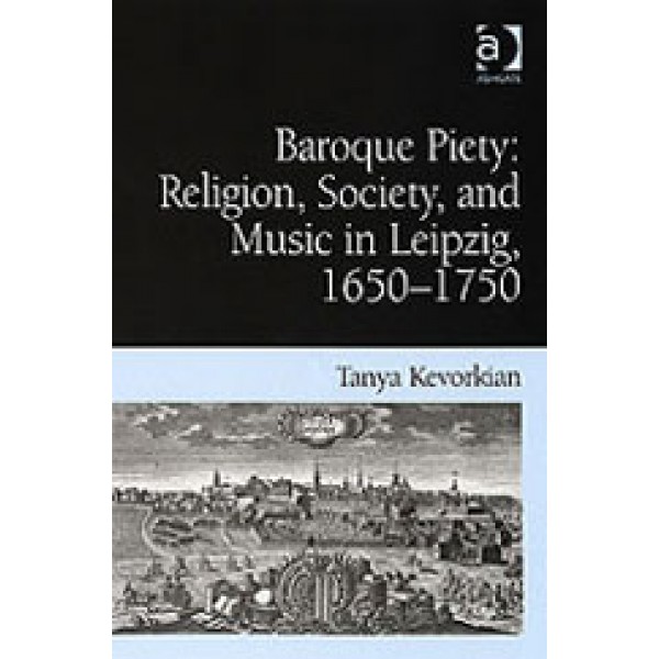 Baroque Piety: Religion, Society, and Music in Leipzig, 1650-1750