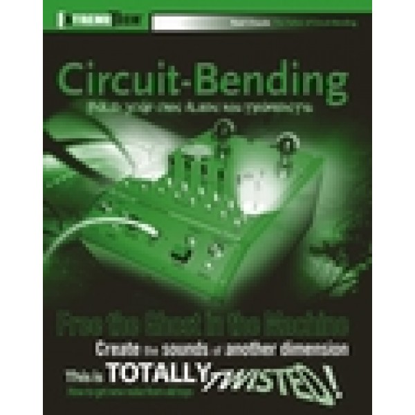 Circuit-Bending: Build Your Own Alien Instruments