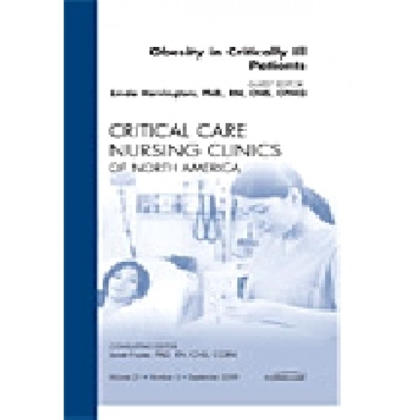 Obesity in Critically Ill Patients, An Issue of Critical Care Nursing Clinics, Volume 21-3