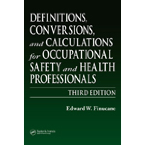 Definitions, Conversions, and Calculations for Occupational Safety and Health Professionals, Third Edition